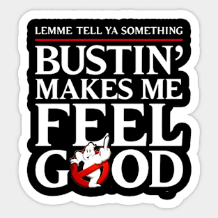 Bustin' Makes Me So Good Sticker